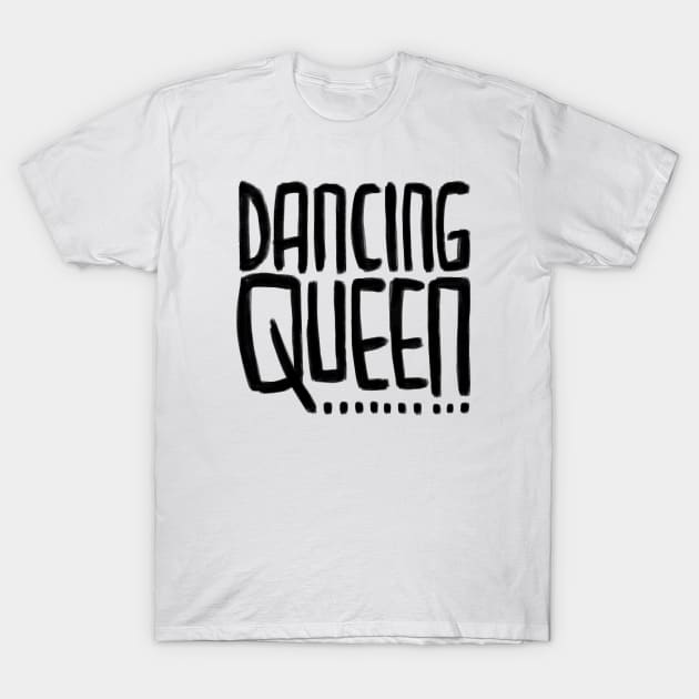 Dancing Queen for Dancing Queens T-Shirt by badlydrawnbabe